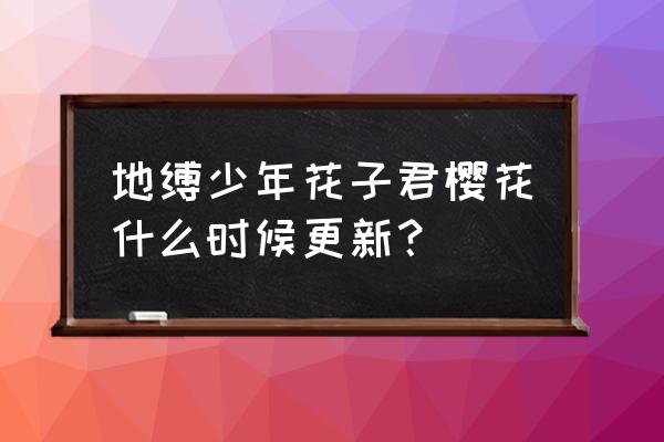 地缚少年花子君最终大结局 地缚少年花子君樱花什么时候更新？