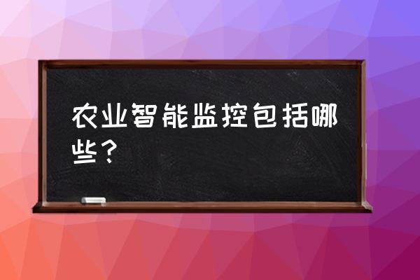 智能农业管理系统硬件 农业智能监控包括哪些？