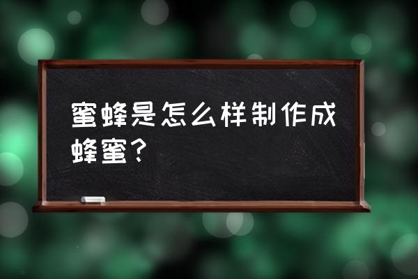 制作小蜜蜂的教程完全的 蜜蜂是怎么样制作成蜂蜜？