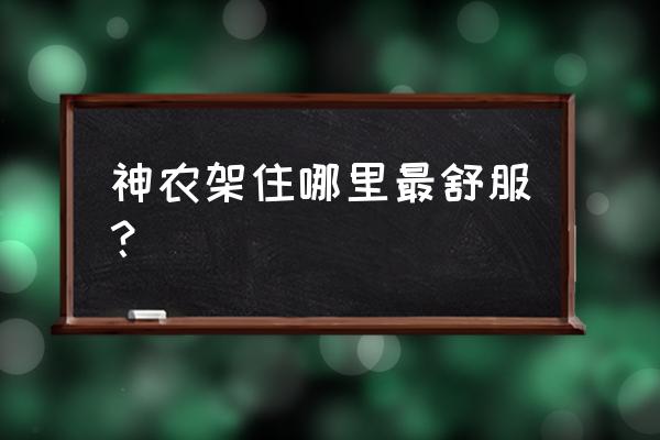 神农架适合避暑的地方 神农架住哪里最舒服？