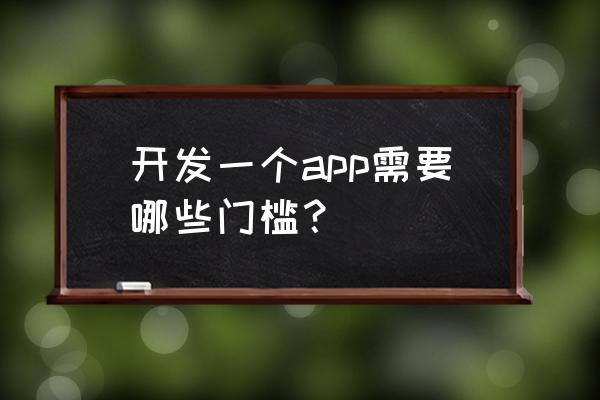 企业app开发制作方案 开发一个app需要哪些门槛？