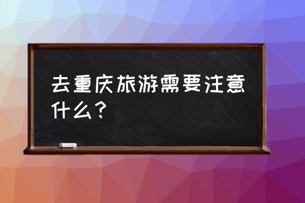 去法国旅游需要注意什么 去重庆旅游需要注意什么？