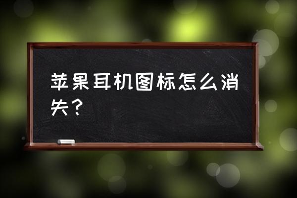 苹果6s怎么把耳机模式关掉 苹果耳机图标怎么消失？