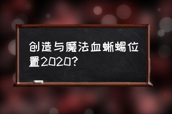 创造与魔法蓝蜥蜴在哪里最多 创造与魔法血蜥蜴位置2020？