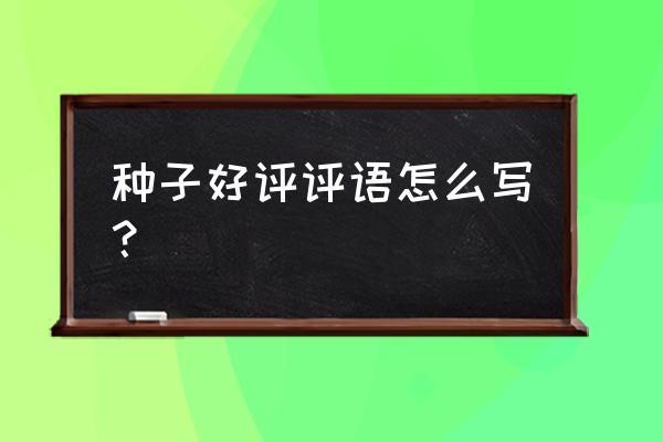 狗牙根草籽价格 种子好评评语怎么写？