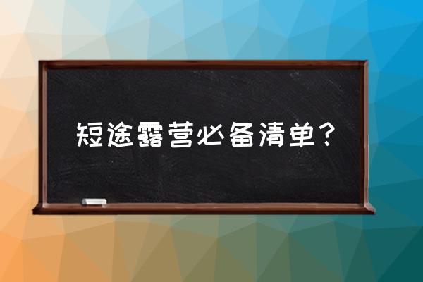 户外露营必备三样东西 短途露营必备清单？