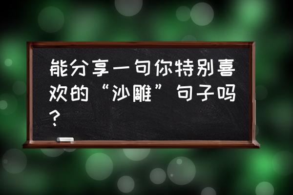 大自然的美景句子 能分享一句你特别喜欢的“沙雕”句子吗？