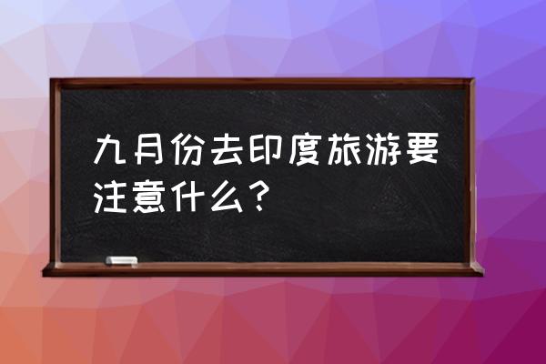 印度旅游注意事项及禁忌 九月份去印度旅游要注意什么？