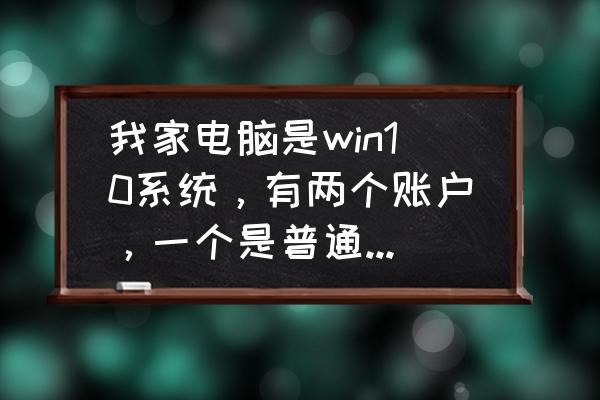 win10中如何查看有几个账户 我家电脑是win10系统，有两个账户，一个是普通用户，一个是有密码的管理员但是不知道密码，怎么吧普？