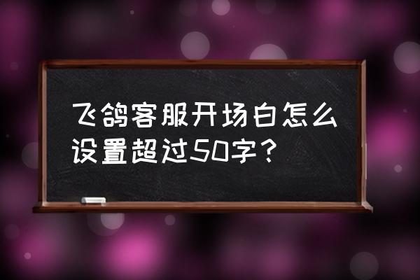 飞鸽客服快捷短语怎么设置 飞鸽客服开场白怎么设置超过50字？