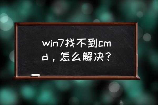 电脑上没有cmd怎么办 win7找不到cmd，怎么解决？