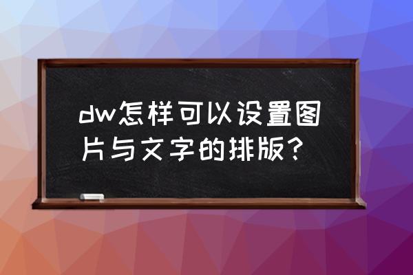 dw怎么在软件内调节字体大小 dw怎样可以设置图片与文字的排版？