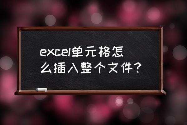 ppt怎么插入整个excel excel单元格怎么插入整个文件？