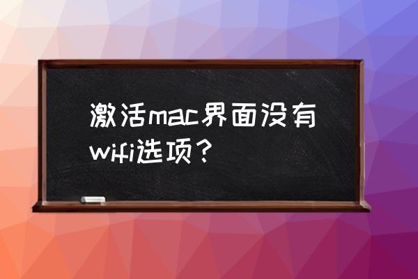 macbookair重装系统没有wifi选项 激活mac界面没有wifi选项？