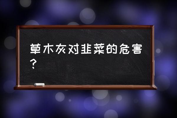 吃韭黄有什么好处和坏处 草木灰对韭菜的危害？