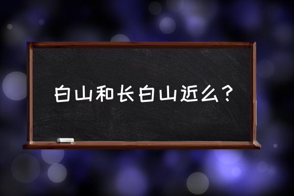 白山市旅游照片 白山和长白山近么？