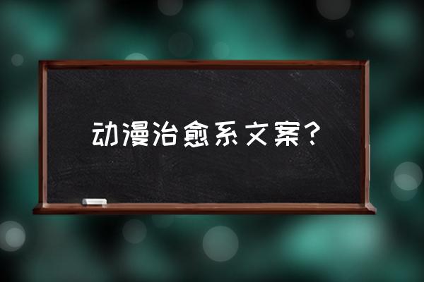 好看的治愈系动漫排名推荐 动漫治愈系文案？