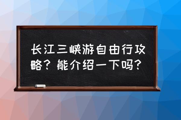 去长江三峡旅游线路攻略一日游 长江三峡游自由行攻略？能介绍一下吗？