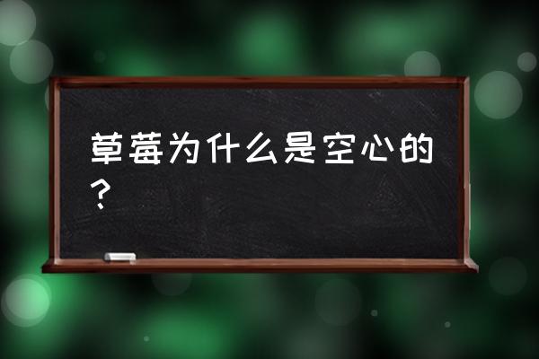 草莓空心怎么解决 草莓为什么是空心的？