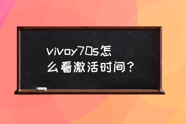 vivoy70s怎么查询手机激活时间 vivoy70s怎么看激活时间？