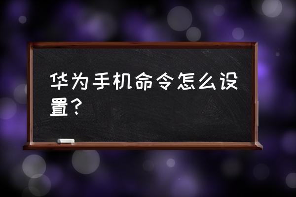 华为快捷键指令 华为手机命令怎么设置？