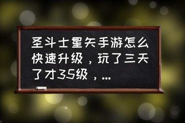 圣斗士星矢手游用钻石买体力 圣斗士星矢手游怎么快速升级，玩了三天了才35级，太慢了，有啥办法能快点吗？