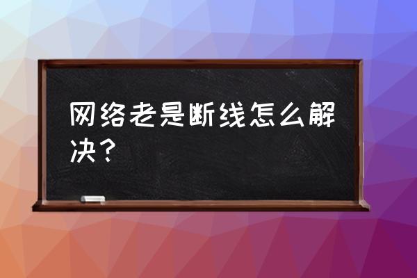 wifi常掉线怎样解决 网络老是断线怎么解决？