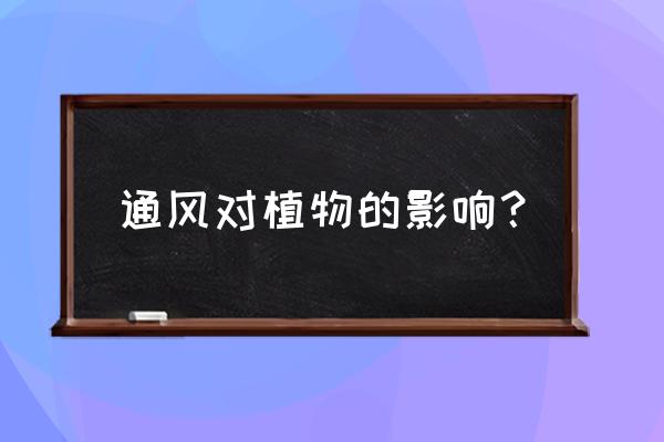 植物病害循环对病害发生的影响 通风对植物的影响？