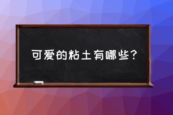 蜡笔小新黏土手工教程 可爱的粘土有哪些？