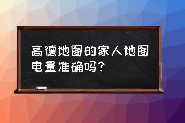 高德地图家人聊天信息怎么删除 高德地图的家人地图电量准确吗？