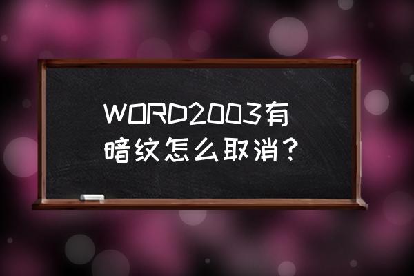 word文档背景是黑色怎么去掉 WORD2003有暗纹怎么取消？