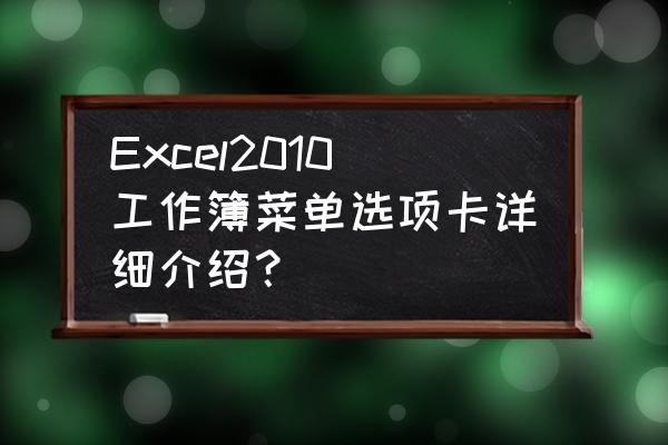 excel功能区中的选项卡及主要功能 Excel2010工作簿菜单选项卡详细介绍？