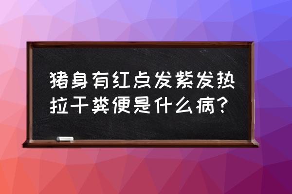 丹毒怎样才算康复 猪身有红点发紫发热拉干粪便是什么病？