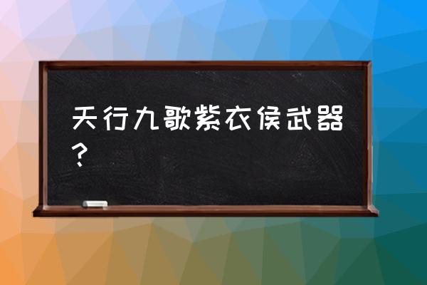 天行剑快捷键怎么弄 天行九歌紫衣侯武器？