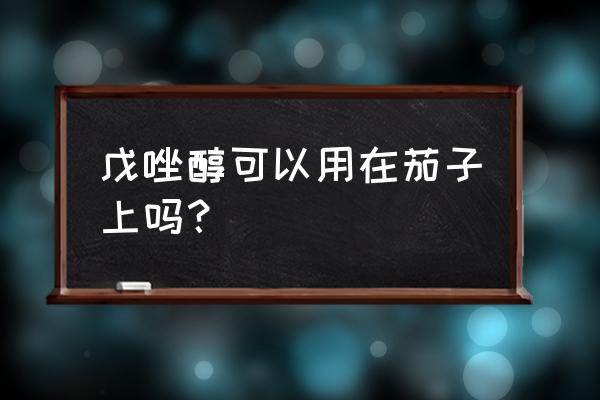 茄子根腐病用什么药好得快 戊唑醇可以用在茄子上吗？