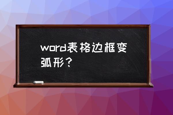 怎样在word中画半圆 word表格边框变弧形？