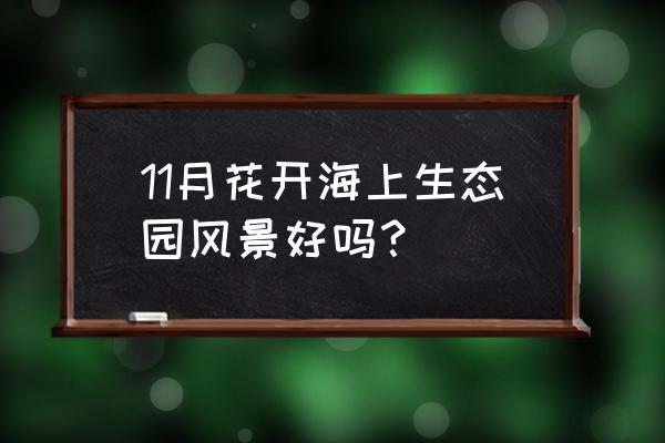 上海豫园风光秀丽值得一去 11月花开海上生态园风景好吗？