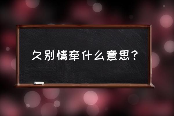 樱桃花开放时间 久别情牵什么意思？