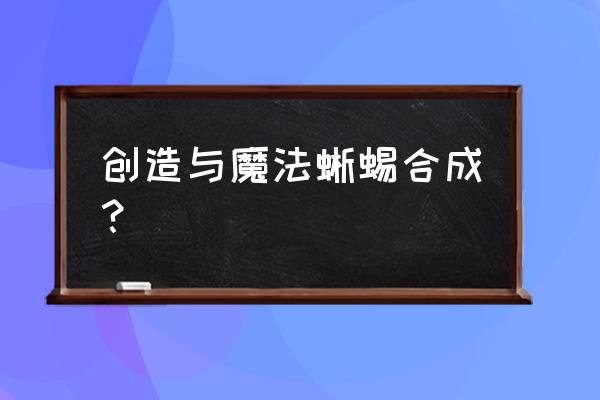 创造与魔法蓝蜥蜴 创造与魔法蜥蜴合成？