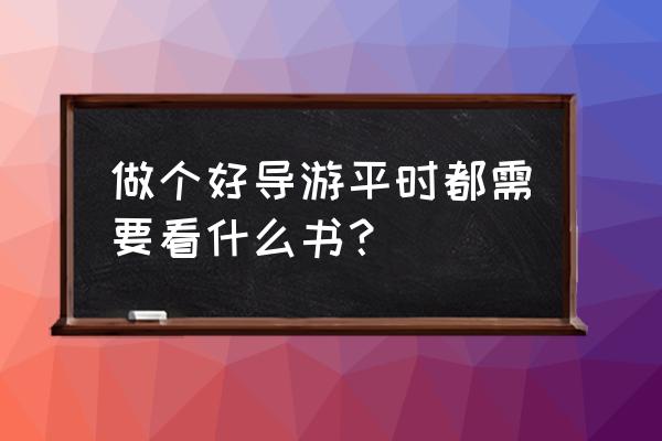 导游车上活跃气氛话术 做个好导游平时都需要看什么书？