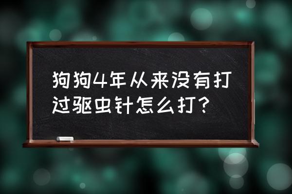 兽用双羟萘酸噻嘧啶说明书 狗狗4年从来没有打过驱虫针怎么打？