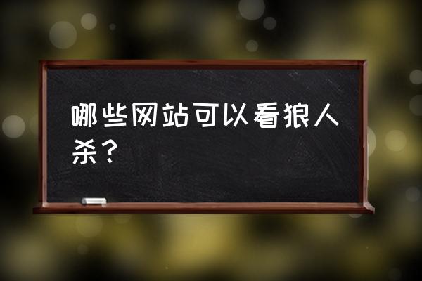 微信小程序的网址怎么获得 哪些网站可以看狼人杀？