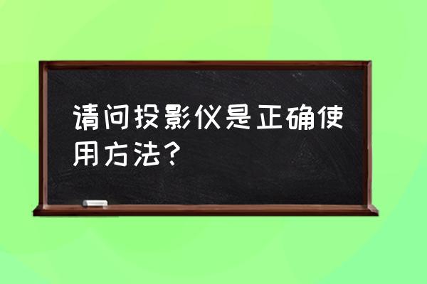 投影仪使用五大忌 请问投影仪是正确使用方法？