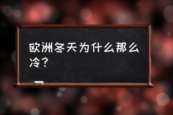 欧洲冬季旅游最佳去处 欧洲冬天为什么那么冷？