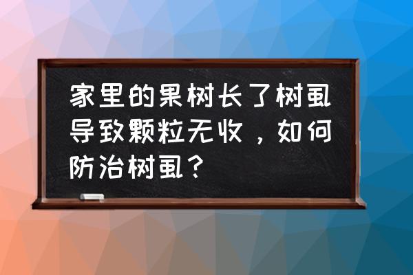 杏树身上有虫怎么治 家里的果树长了树虱导致颗粒无收，如何防治树虱？