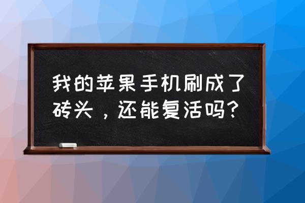 苹果变砖还有得救吗 我的苹果手机刷成了砖头，还能复活吗？