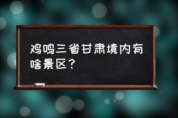 碧口古镇必去的景点 鸡鸣三省甘肃境内有啥景区？