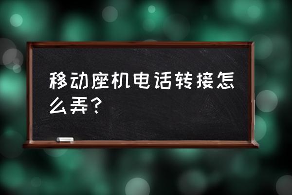 固定电话如何设定呼叫转移功能 移动座机电话转接怎么弄？