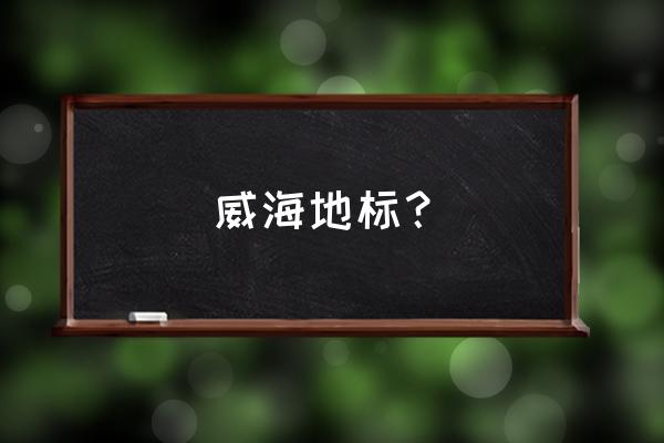 威海幸福门是谁家的 威海地标？