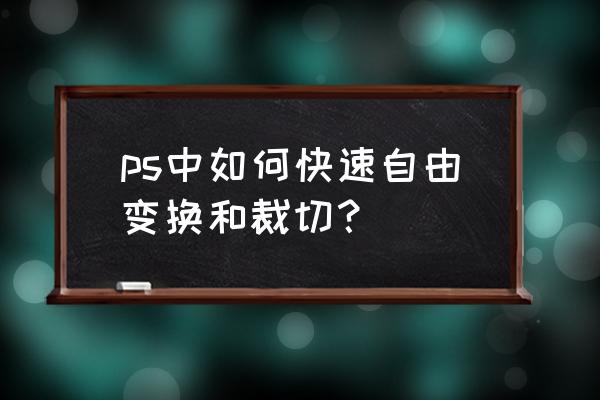 图片如何按数据裁切 ps中如何快速自由变换和裁切？